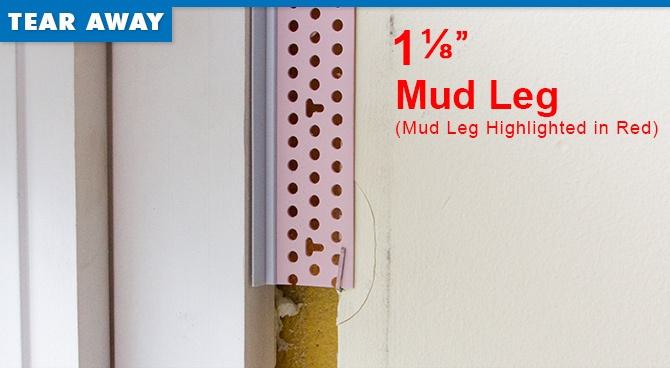 Tear Away mud leg doesn't cover enough of the drywall to effectively staple the mud leg around windows. Tear Away mud leg doesn't cover enough of the drywall to effectively staple the mud leg around windows.